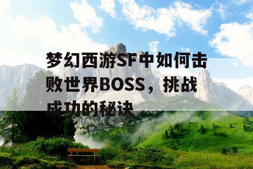 梦幻西游SF中如何击败世界BOSS，挑战成功的秘诀