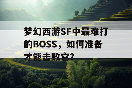梦幻西游SF中最难打的BOSS，如何准备才能击败它？