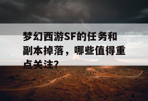 梦幻西游SF的任务和副本掉落，哪些值得重点关注？