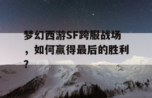 梦幻西游SF跨服战场，如何赢得最后的胜利？