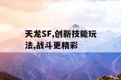 天龙SF,创新技能玩法,战斗更精彩