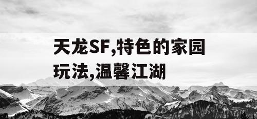 天龙SF,特色的家园玩法,温馨江湖 天龙SF,特色的家园玩法,温馨江湖