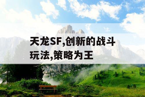 天龙SF,创新的战斗玩法,策略为王 天龙SF,创新的战斗玩法,策略为王