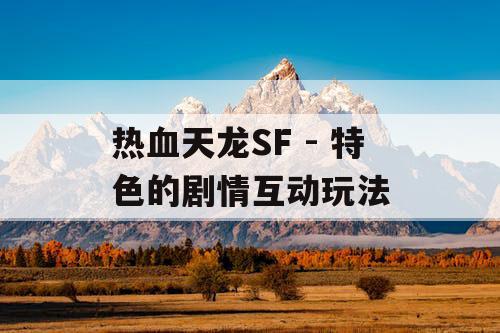 热血天龙SF - 特色的剧情互动玩法