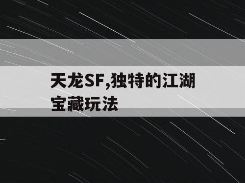 天龙SF,独特的江湖宝藏玩法 天龙SF,独特的江湖宝藏玩法