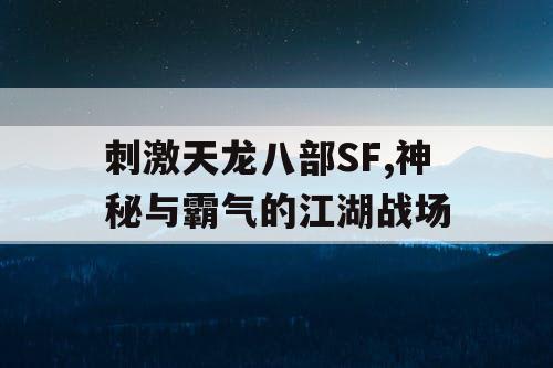 刺激天龙八部SF,神秘与霸气的江湖战场