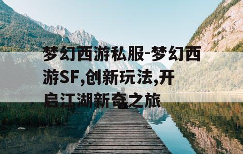 梦幻西游私服-梦幻西游SF,创新玩法,开启江湖新奇之旅