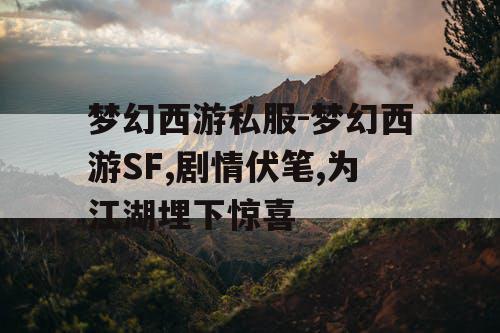 梦幻西游私服-梦幻西游SF,剧情伏笔,为江湖埋下惊喜