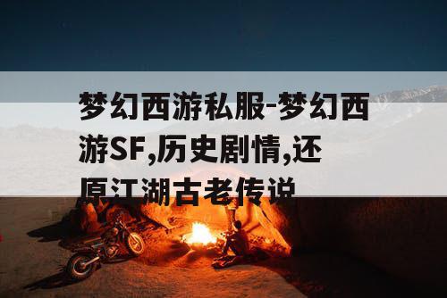 梦幻西游私服-梦幻西游SF,历史剧情,还原江湖古老传说