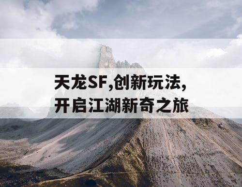 天龙SF,创新玩法,开启江湖新奇之旅