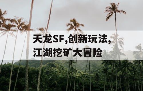 天龙SF,创新玩法,江湖挖矿大冒险