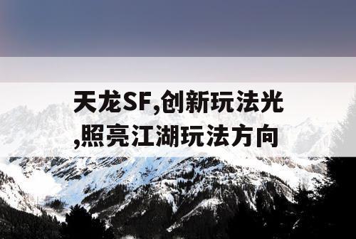 天龙SF,创新玩法光,照亮江湖玩法方向