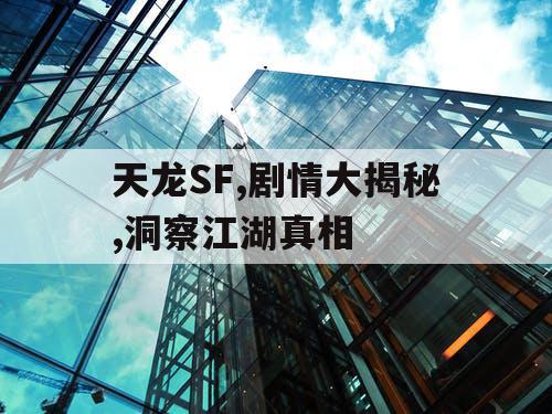 天龙SF,剧情大揭秘,洞察江湖真相