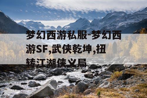 梦幻西游私服-梦幻西游SF,武侠乾坤,扭转江湖侠义局