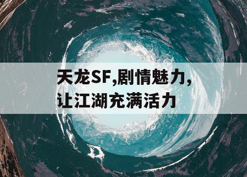 天龙SF,剧情魅力,让江湖充满活力