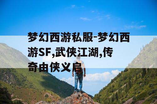 梦幻西游私服-梦幻西游SF,武侠江湖,传奇由侠义启