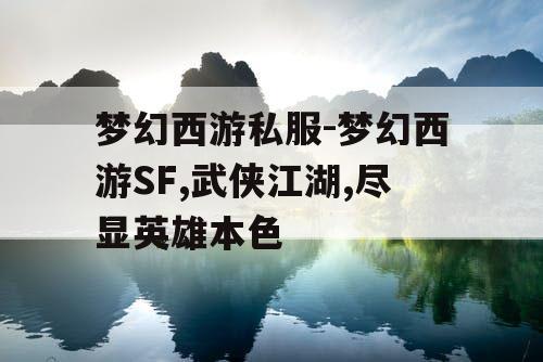 梦幻西游私服-梦幻西游SF,武侠江湖,尽显英雄本色