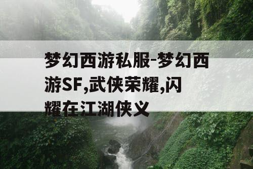 梦幻西游私服-梦幻西游SF,武侠荣耀,闪耀在江湖侠义
