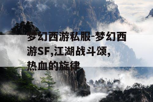 梦幻西游私服-梦幻西游SF,江湖战斗颂,热血的旋律