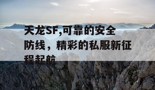 天龙SF,可靠的安全防线，精彩的私服新征程起航