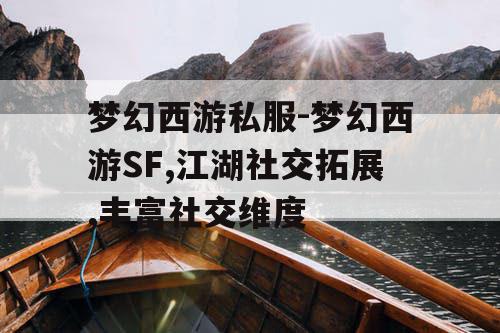 梦幻西游私服-梦幻西游SF,江湖社交拓展,丰富社交维度