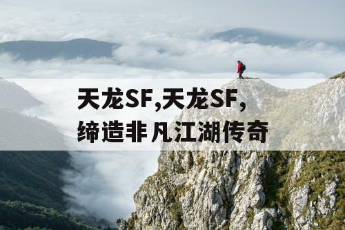 天龙SF,天龙SF,缔造非凡江湖传奇
