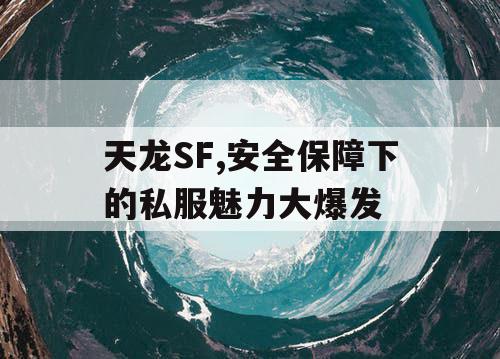 天龙SF,安全保障下的私服魅力大爆发