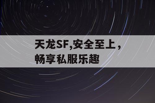 天龙SF,安全至上，畅享私服乐趣