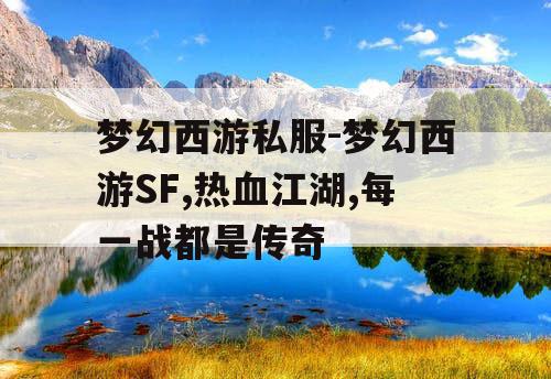 梦幻西游私服-梦幻西游SF,热血江湖,每一战都是传奇