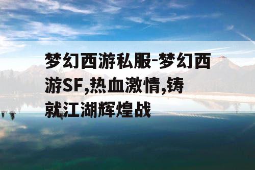 梦幻西游私服-梦幻西游SF,热血激情,铸就江湖辉煌战