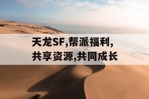 天龙SF,帮派福利,共享资源,共同成长 天龙SF,帮派福利,共享资源,共同成长