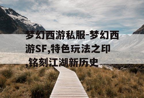 梦幻西游私服-梦幻西游SF,特色玩法之印,铭刻江湖新历史