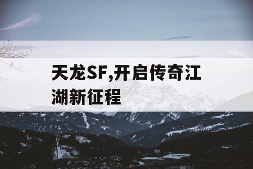 天龙SF,开启传奇江湖新征程