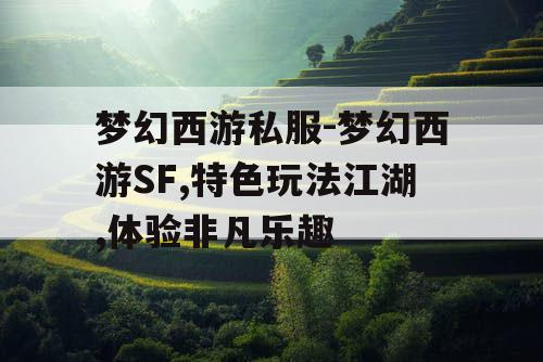 梦幻西游私服-梦幻西游SF,特色玩法江湖,体验非凡乐趣