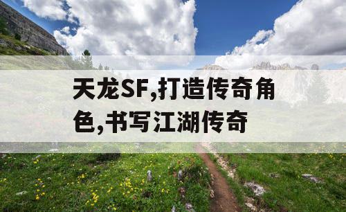 天龙SF,打造传奇角色,书写江湖传奇