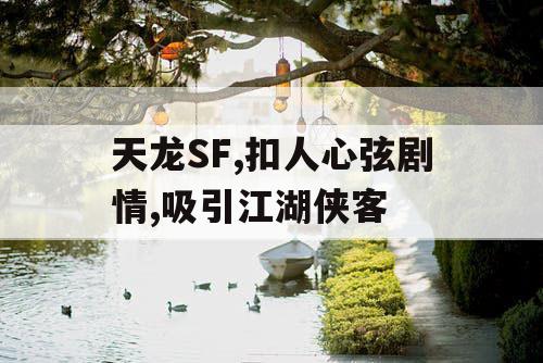 天龙SF,扣人心弦剧情,吸引江湖侠客 天龙SF,扣人心弦剧情,吸引江湖侠客