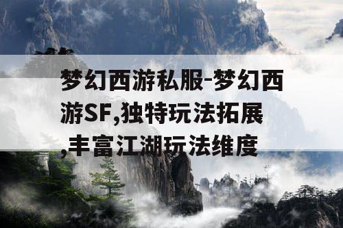梦幻西游私服-梦幻西游SF,独特玩法拓展,丰富江湖玩法维度 梦幻西游私服-梦幻西游SF,独特玩法拓展,丰富江湖玩法维度