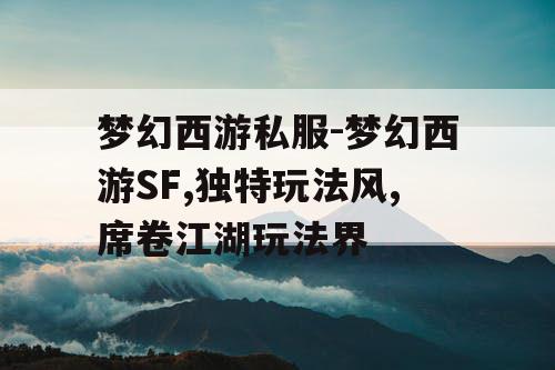 梦幻西游私服-梦幻西游SF,独特玩法风,席卷江湖玩法界