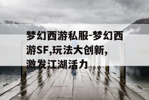 梦幻西游私服-梦幻西游SF,玩法大创新,激发江湖活力