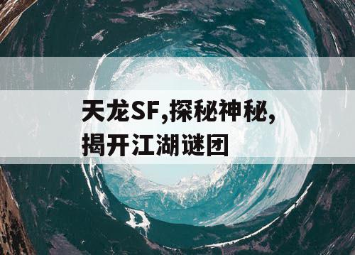 天龙SF,探秘神秘,揭开江湖谜团