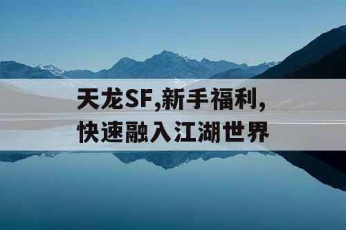天龙SF,新手福利,快速融入江湖世界 天龙SF,新手福利,快速融入江湖世界