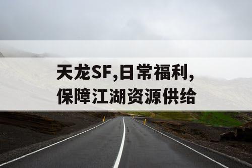 天龙SF,日常福利,保障江湖资源供给