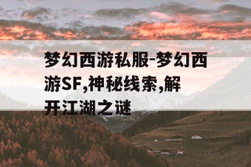 梦幻西游私服-梦幻西游SF,神秘线索,解开江湖之谜 梦幻西游私服-梦幻西游SF,神秘线索,解开江湖之谜