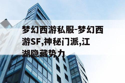 梦幻西游私服-梦幻西游SF,神秘门派,江湖隐藏势力