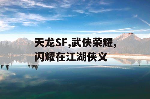 天龙SF,武侠荣耀,闪耀在江湖侠义