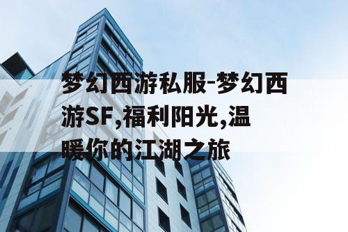 梦幻西游私服-梦幻西游SF,福利阳光,温暖你的江湖之旅