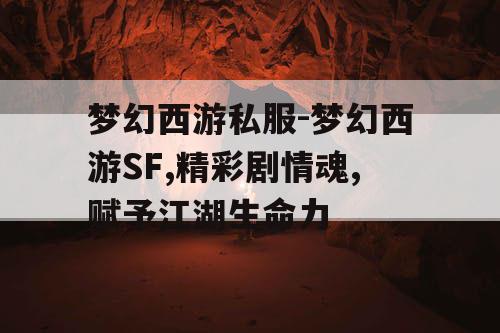 梦幻西游私服-梦幻西游SF,精彩剧情魂,赋予江湖生命力
