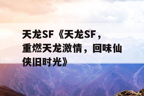 天龙SF《天龙SF，重燃天龙激情，回味仙侠旧时光》