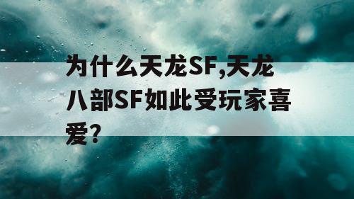 为什么天龙SF,天龙八部SF如此受玩家喜爱? 为什么天龙SF,天龙八部SF如此受玩家喜爱?