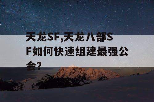 天龙SF,天龙八部SF如何快速组建最强公会？